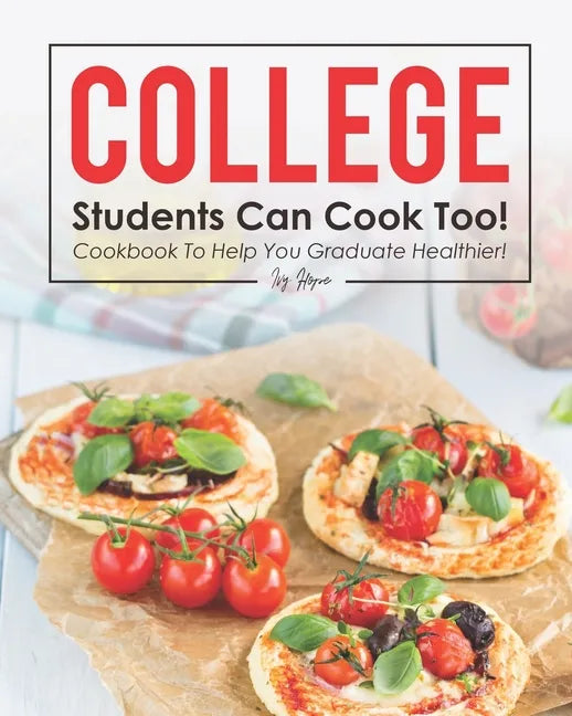 College Students Can Cook Too!: Cookbook to Help You Graduate Healthier! - Paperback