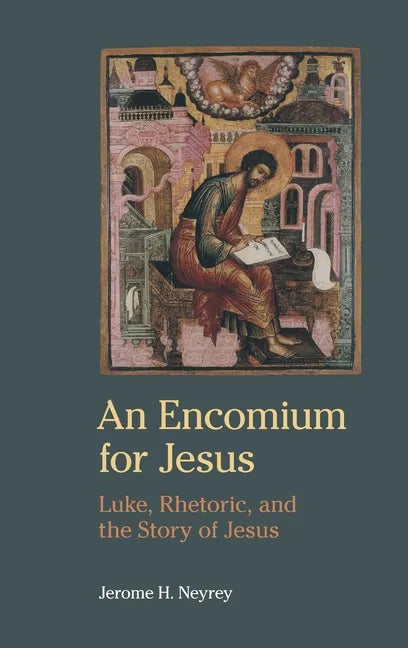 An Encomium for Jesus: Luke, Rhetoric, and the Story of Jesus - Hardcover