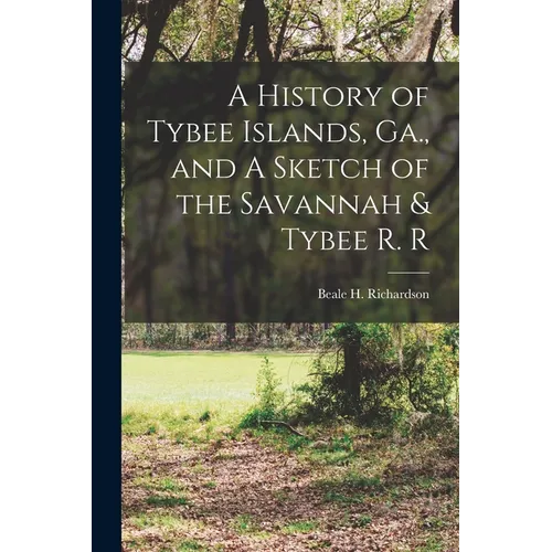 A History of Tybee Islands, Ga., and A Sketch of the Savannah & Tybee R. R - Paperback