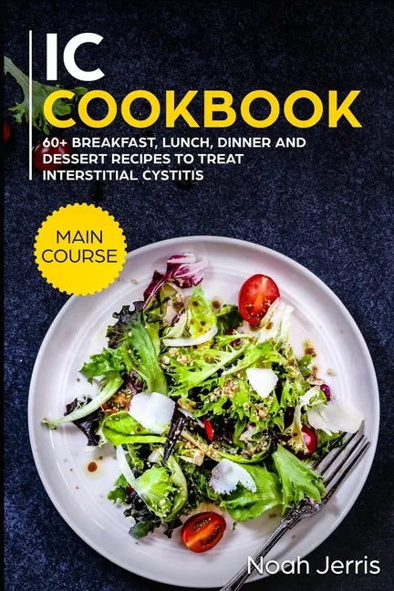 IC Cookbook: MAIN COURSE - 60+ Breakfast, Lunch, Dinner and Dessert Recipes to treat Interstitial Cystitis - Paperback