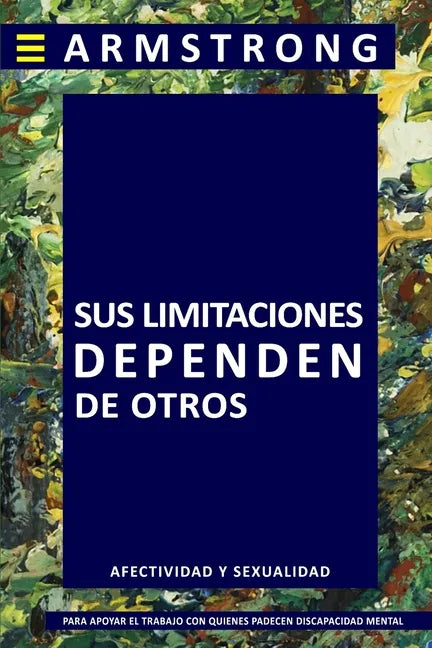 Sus Limitaciones Dependen de Otros: Manual de sexualidad y afectividad dirigido a apoyar a quienes viven o trabajan con personas que mantienen discapa - Paperback