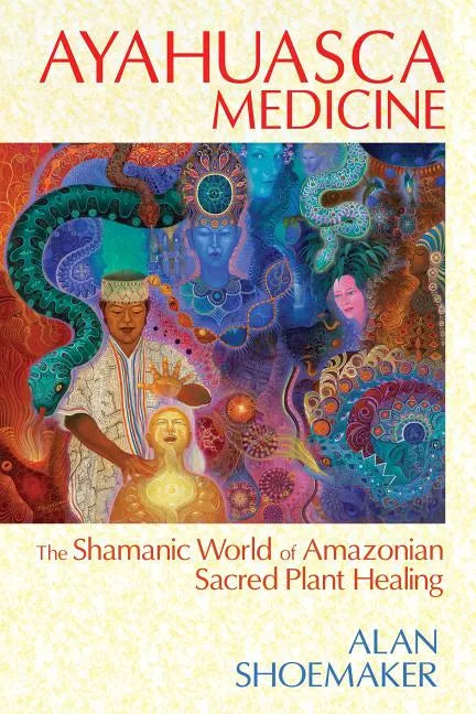 Ayahuasca Medicine: The Shamanic World of Amazonian Sacred Plant Healing - Paperback