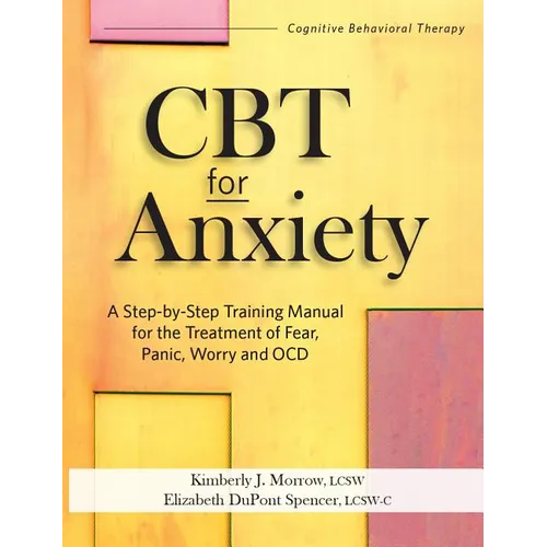 CBT for Anxiety: A Step-By-Step Training Manual for the Treatment of Fear, Panic, Worry and Ocd - Paperback