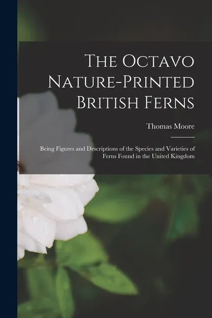 The Octavo Nature-printed British Ferns: Being Figures and Descriptions of the Species and Varieties of Ferns Found in the United Kingdom - Paperback