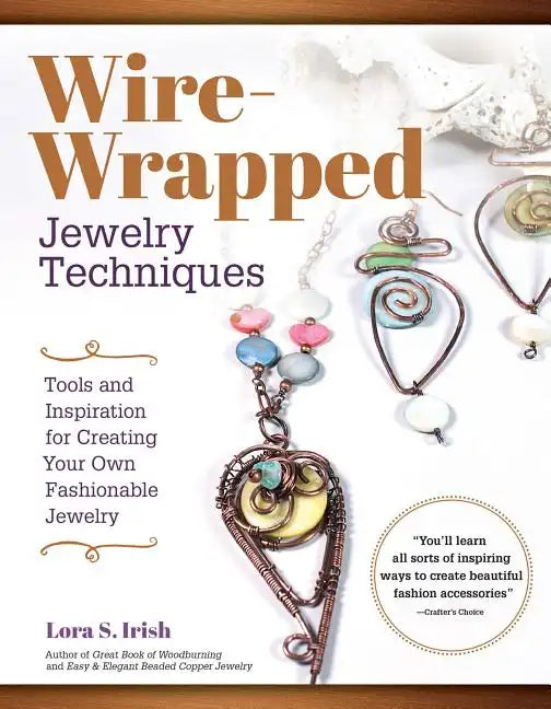Wire-Wrapped Jewelry Techniques: Tools and Inspiration for Creating Your Own Fashionable Jewelry - Paperback