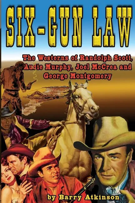 Six-Gun Law: he Westerns of Randolph Scott, Audie Murphy, Joel McCrea and George Montgomery - Paperback