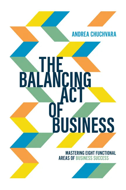 The Balancing Act of Business: Mastering Eight Functional Areas of Business Success - Paperback