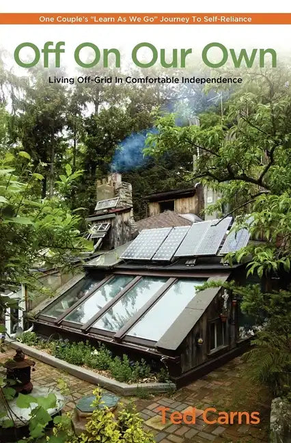 Off on Our Own: Living Off-Grid in Comfortable Independence: One Couple's Learn as We Go Journey to Self-Reliance - Paperback