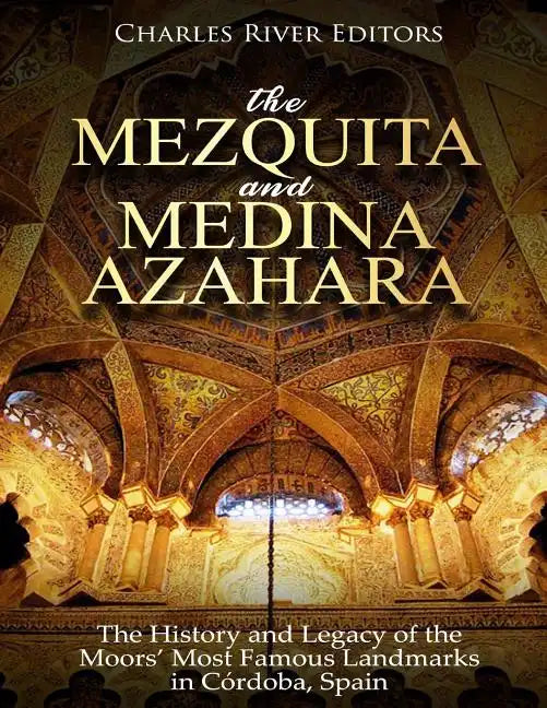 The Mezquita and Medina Azahara: The History and Legacy of the Moors' Most Famous Landmarks in Córdoba, Spain - Paperback