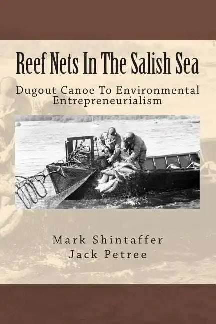 Reef Nets In The Salish Sea: Dugout Canoe To Environmental Entrepreneurialism - Paperback