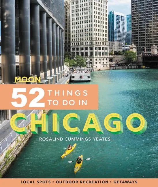 Moon 52 Things to Do in Chicago: Local Spots, Outdoor Recreation, Getaways - Paperback