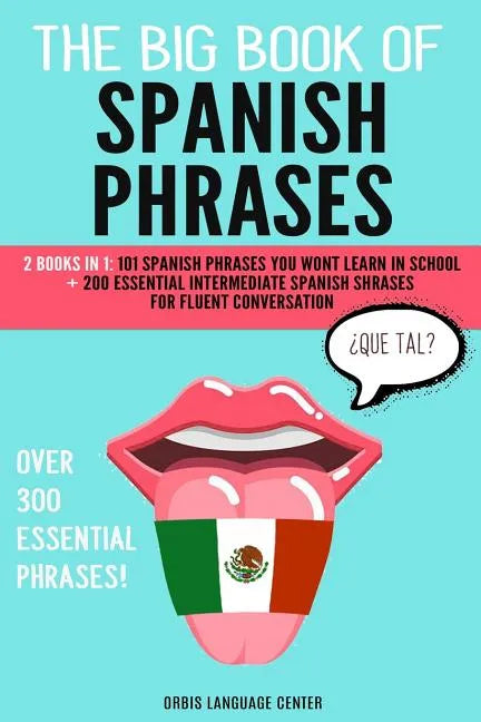 The Big Book of Spanish Phrases: 2 Books in 1: 101 Spanish Phrases You Won't Learn in School + 200 Essential Intermediate Spanish Phrases for Fluent C - Paperback