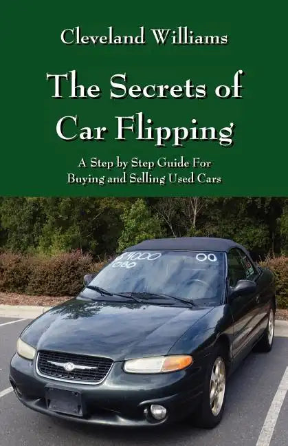 The Secrets of Car Flipping: A Step by Step Guide For Buying and Selling Used Cars - Paperback