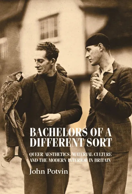 Bachelors of a Different Sort: Queer Aesthetics, Material Culture and the Modern Interior in Britain - Paperback