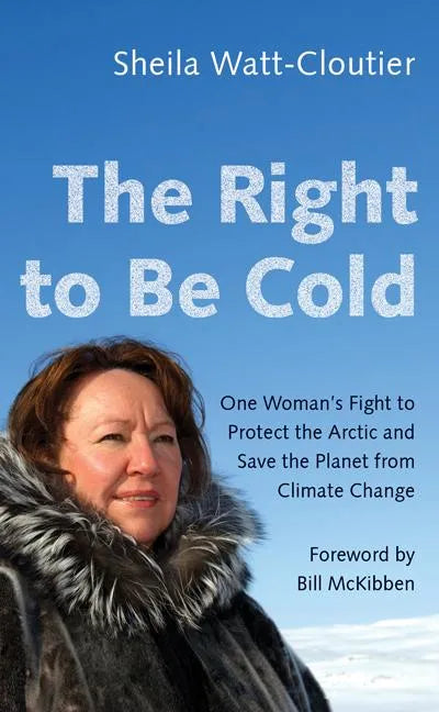 The Right to Be Cold: One Woman's Fight to Protect the Arctic and Save the Planet from Climate Change - Paperback