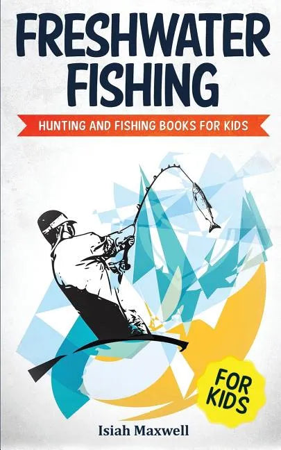 Freshwater Fishing for Kids: Hunting and Fishing Books for Kids - Paperback