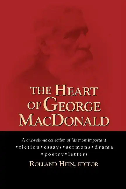 The Heart of George MacDonald: A One-Volume Collection of His Most Important Fiction, Essays, Sermons, Drama, and Biographical Information - Paperback