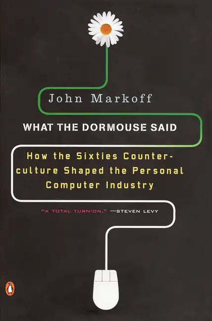 What the Dormouse Said: How the Sixties Counterculture Shaped the Personal Computer Industry - Paperback