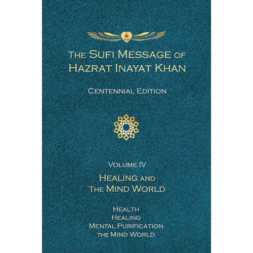 The Sufi Message of Hazrat Inayat Khan Vol. 4 Centennial Edition: Healing and the Mind World - Hardcover
