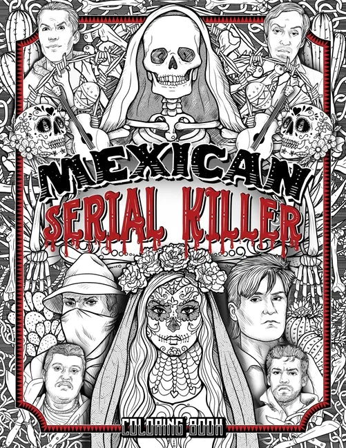 Mexican Serial Killer Coloring Book: The Most Prolific Serial Killers In Mexican History. The Unique Gift for True Crime Fans - Full of Infamous Murde - Paperback