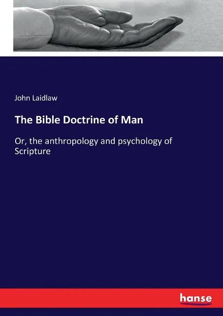 The Bible Doctrine of Man: Or, the anthropology and psychology of Scripture - Paperback