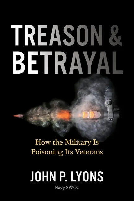 Treason and Betrayal: How the Military Is Poisoning Its Veterans - Hardcover