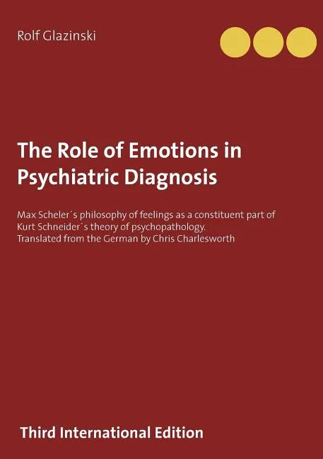 The Role of Emotions in Psychiatric Diagnosis: Max Scheler´s philosophy of feelings as a constituent part of Kurt Schneider´s theory of psychopatholog - Paperback