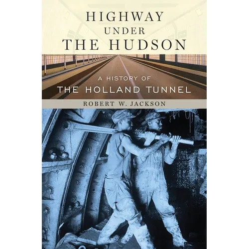 Highway Under the Hudson: A History of the Holland Tunnel - Hardcover