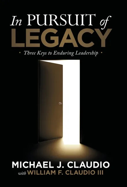 In Pursuit of Legacy: Three Keys to Enduring Leadership - Hardcover