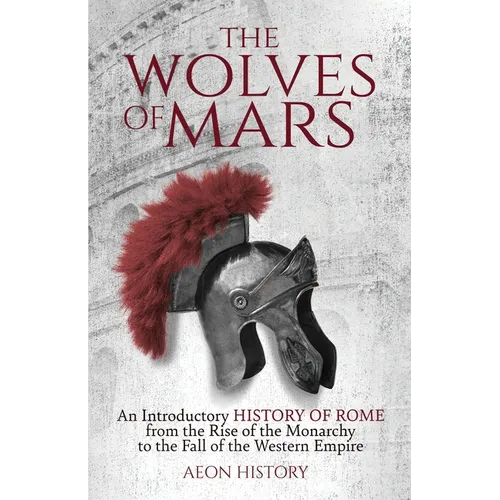 The Wolves of Mars: An Introductory History of Rome from the Rise of the Monarchy to the Fall of the Western Empire - Paperback