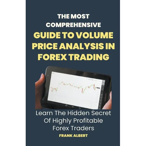 The Most Comprehensive Guide To Volume Price Analysis In Forex Trading: Learn The Hidden Secret Of Highly Profitable Forex Traders - Paperback