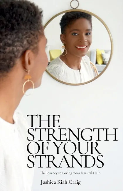 The Strength of Your Strands: The Journey To Loving Your Natural Hair - Paperback