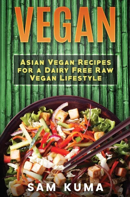 Vegan: Asian Vegan Recipes for a Dairy Free Raw Vegan Lifestyle - Hardcover