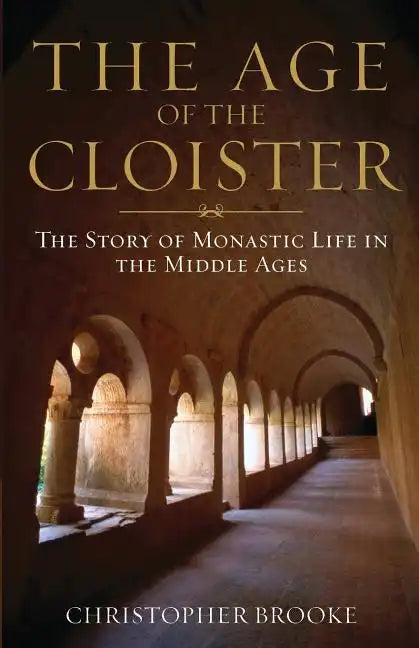 Age of the Cloister: The Story of Monastic Life in the Middle Ages - Paperback
