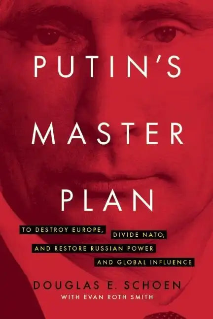 Putin's Master Plan: To Destroy Europe, Divide Nato, and Restore Russian Power and Global Influence - Hardcover