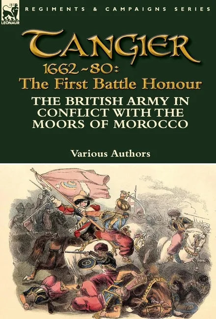 Tangier 1662-80: The First Battle Honour-The British Army in Conflict With the Moors of Morocco - Hardcover