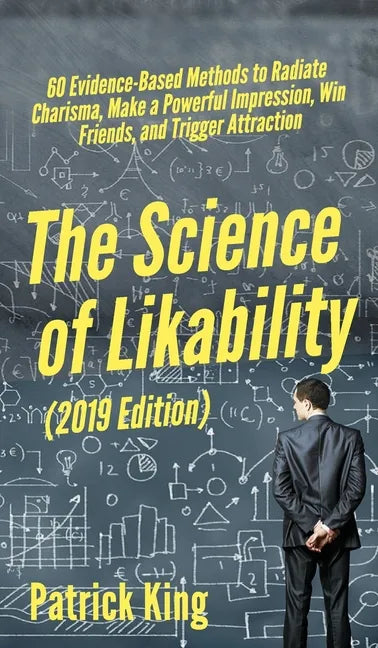 The Science of Likability: 60 Evidence-Based Methods to Radiate Charisma, Make a Powerful Impression, Win Friends, and Trigger Attraction - Hardcover