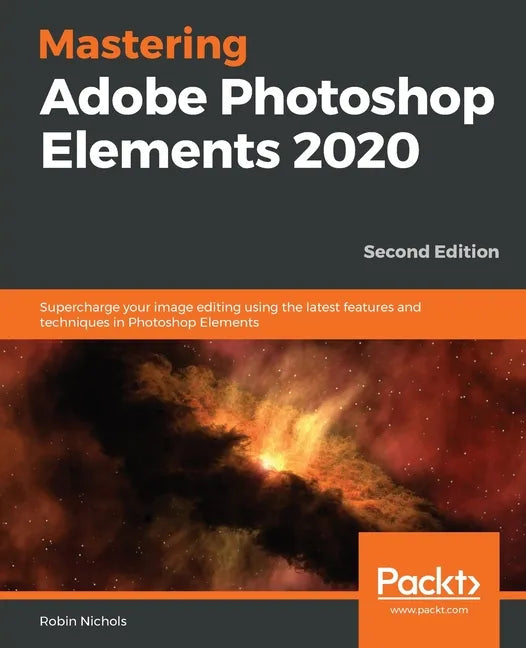 Mastering Adobe Photoshop Elements 2020- Second Edition: Supercharge your image editing using the latest features and techniques in Photoshop Elements - Paperback
