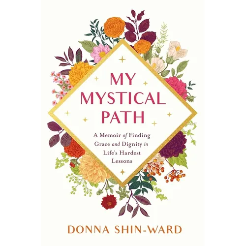 My Mystical Path: A Memoir of Finding Grace and Dignity in Life's Hardest Lessons - Paperback