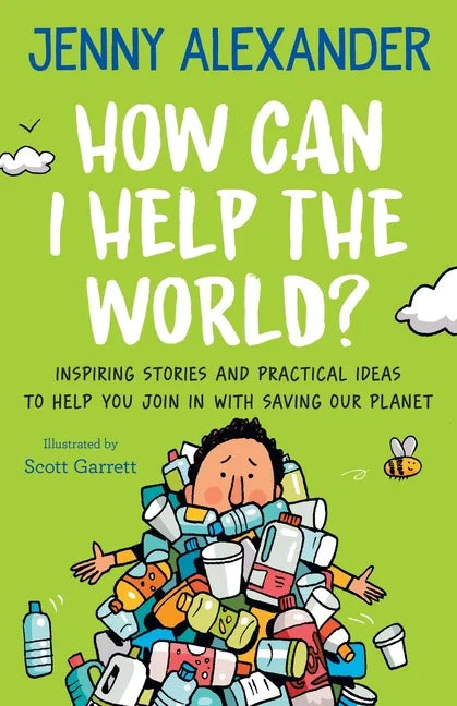 How Can I Help The World?: Inspiring Stories and Practical Ideas to help You Join in With Saving Our Planet - Paperback