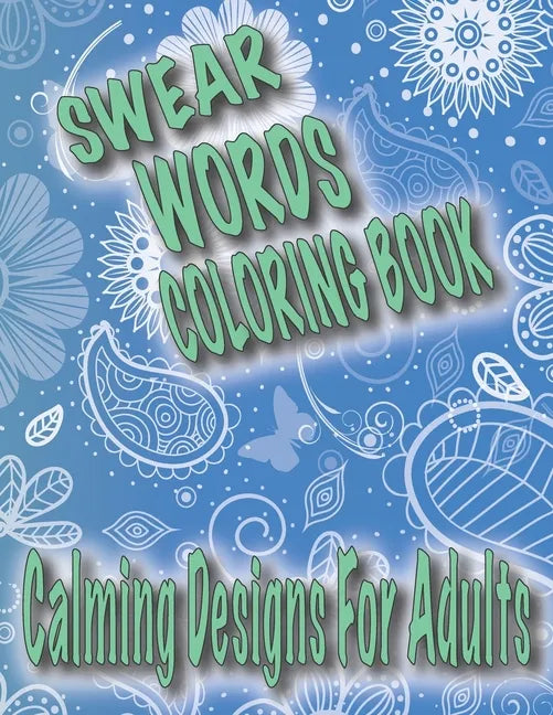 Swear Words Coloring Book: Calming Designs For Adults, Spirals, Mandala, Flowers, Animals, Curse Words - Paperback