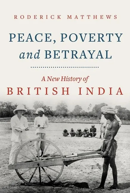 Peace, Poverty and Betrayal: A New History of British India - Hardcover