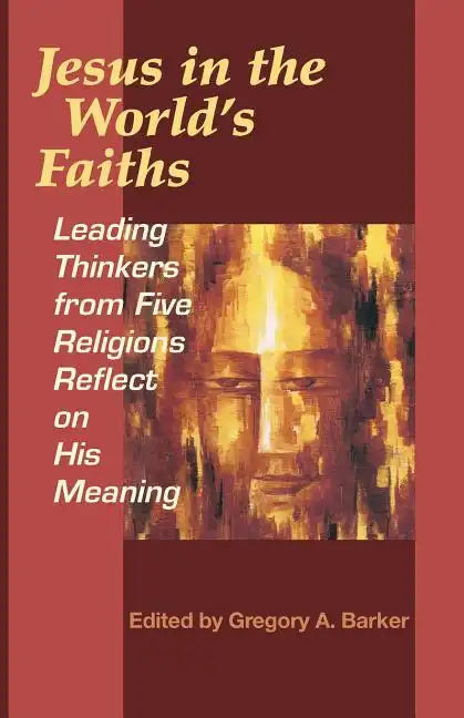 Jesus in the World's Faiths: Leading Thinkers from Five Religions Reflect on His Meaning - Paperback