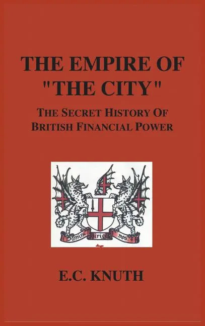The Empire of "The City": The Secret History of British Financial Power - Hardcover