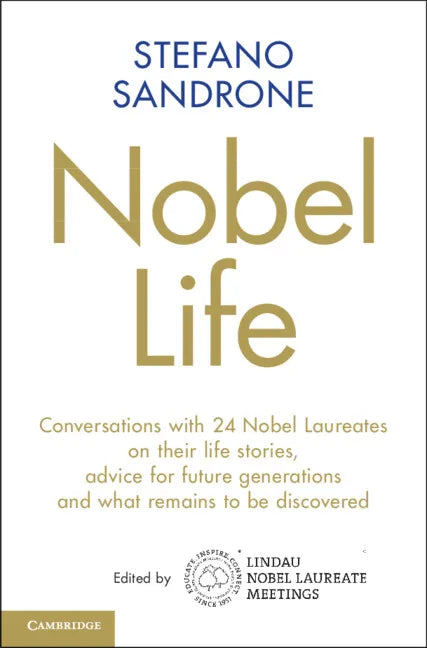 Nobel Life: Conversations with 24 Nobel Laureates on Their Life Stories, Advice for Future Generations and What Remains to Be Discovered - Hardcover