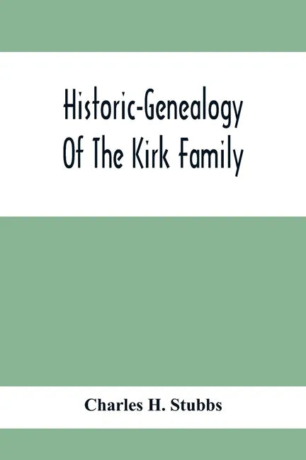 Historic-Genealogy Of The Kirk Family; As Established By Roger Kirk, Who Settled In Nottingham, Chester County, Province Of Pennsylvania, About The Ye - Paperback