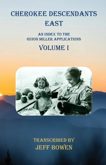 Cherokee Descendants East Volume I: An Index to the Guion Miller Applications - Paperback