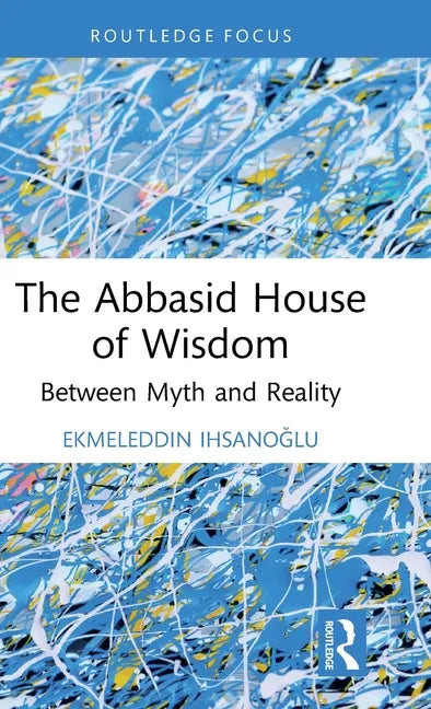 The Abbasid House of Wisdom: Between Myth and Reality - Hardcover