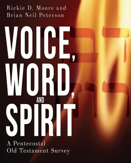Voice, Word, and Spirit: A Pentecostal Old Testament Survey - Paperback