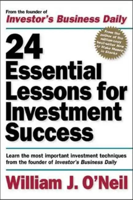 24 Essential Lessons for Investment Success: Learn the Most Important Investment Techniques from the Founder of Investor's Business Daily - Paperback